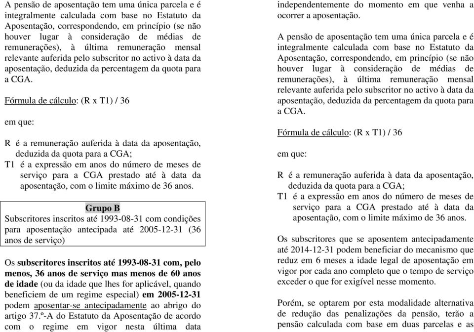 Fórmula de cálculo: (R x T1) / 36 R é a remuneração auferida à data da aposentação, deduzida da quota para a CGA; T1 é a expressão em anos do número de meses de serviço para a CGA prestado até à data