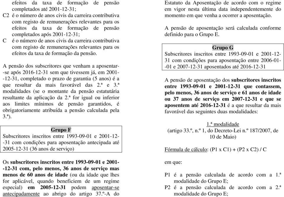 A pensão dos subscritores que venham a aposentar- -se após 2016-12-31 sem que tivessem já, em 2001- -12-31, completado o prazo de garantia (5 anos) é a que resultar da mais favorável das 2.ª e 3.