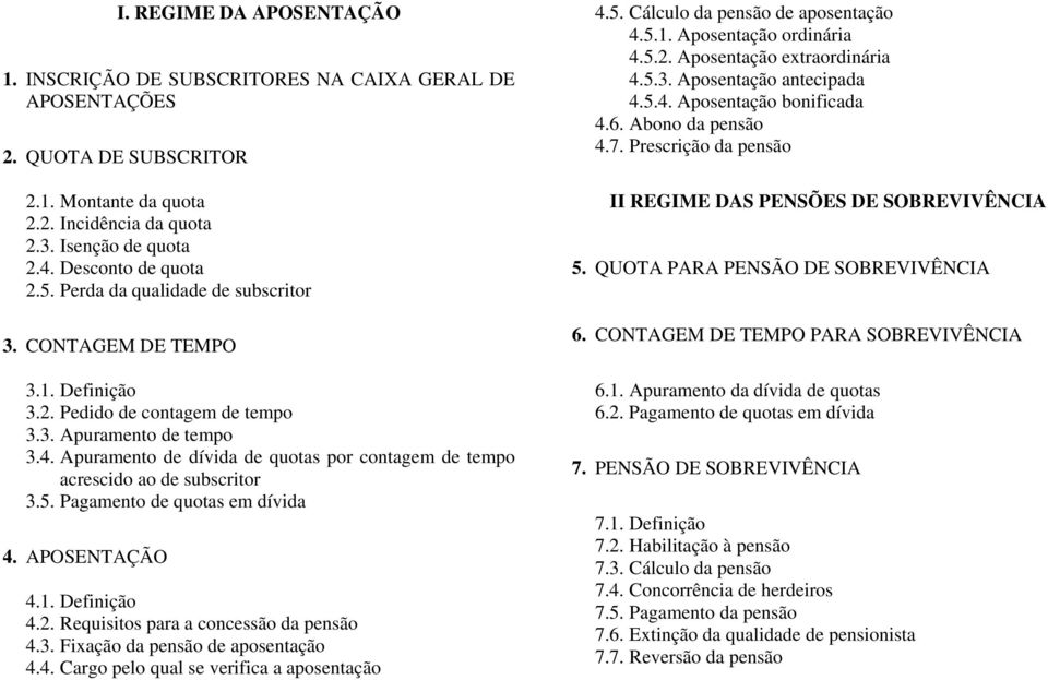 Apuramento de dívida de quotas por contagem de tempo acrescido ao de subscritor 3.5. Pagamento de quotas em dívida 4. APOSENTAÇÃO 4.1. Definição 4.2. Requisitos para a concessão da pensão 4.3. Fixação da pensão de aposentação 4.