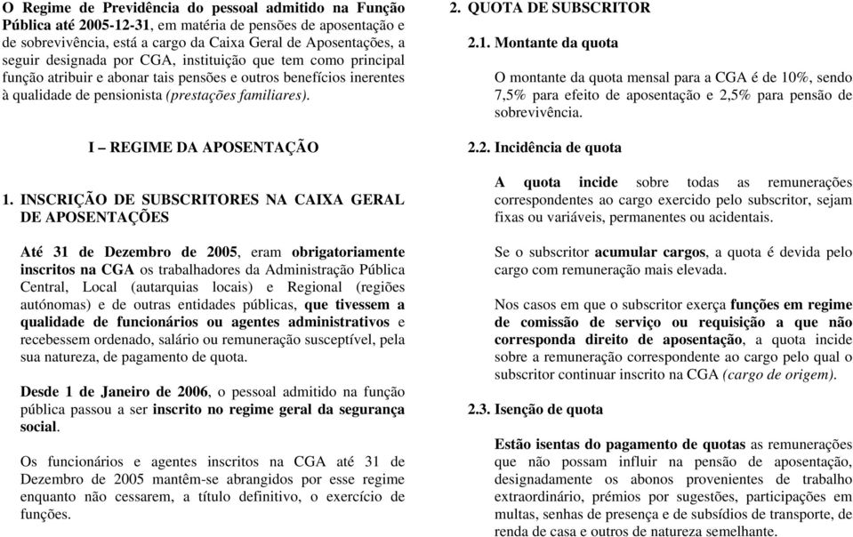 INSCRIÇÃO DE SUBSCRITORES NA CAIXA GERAL DE APOSENTAÇÕES Até 31 de Dezembro de 2005, eram obrigatoriamente inscritos na CGA os trabalhadores da Administração Pública Central, Local (autarquias