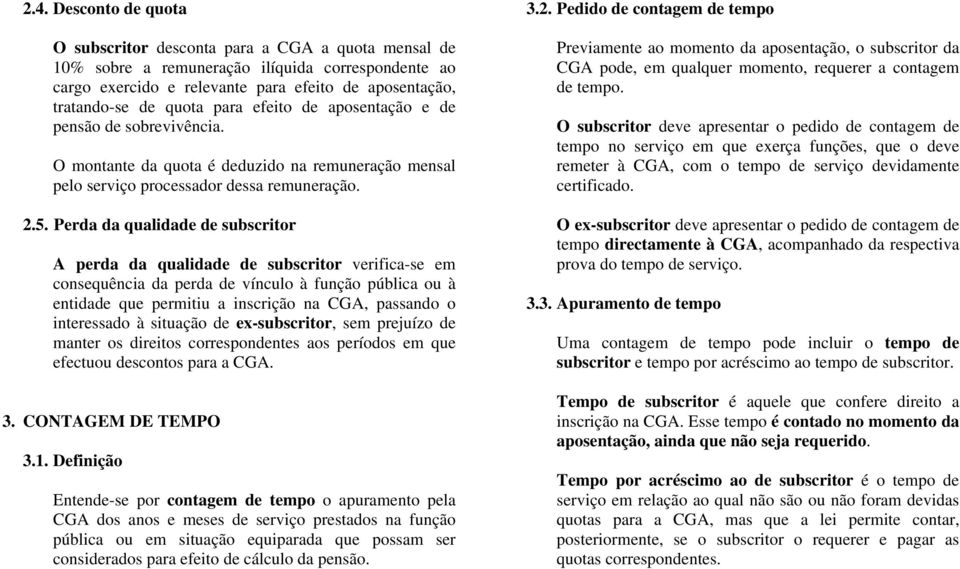 Perda da qualidade de subscritor A perda da qualidade de subscritor verifica-se em consequência da perda de vínculo à função pública ou à entidade que permitiu a inscrição na CGA, passando o