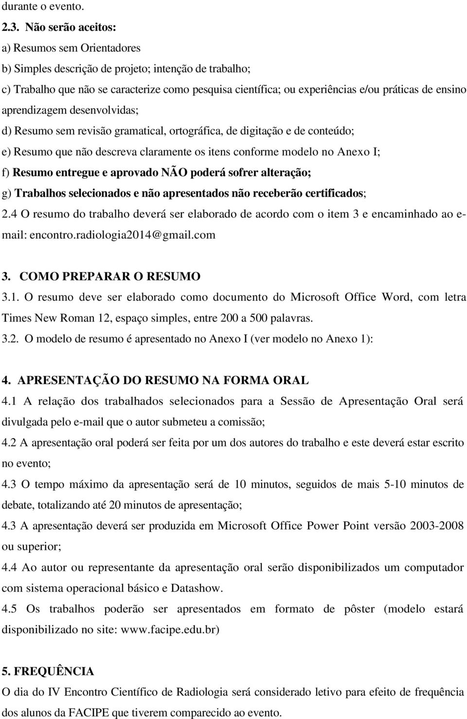 ensino aprendizagem desenvolvidas; d) Resumo sem revisão gramatical, ortográfica, de digitação e de conteúdo; e) Resumo que não descreva claramente os itens conforme modelo no Anexo I; f) Resumo