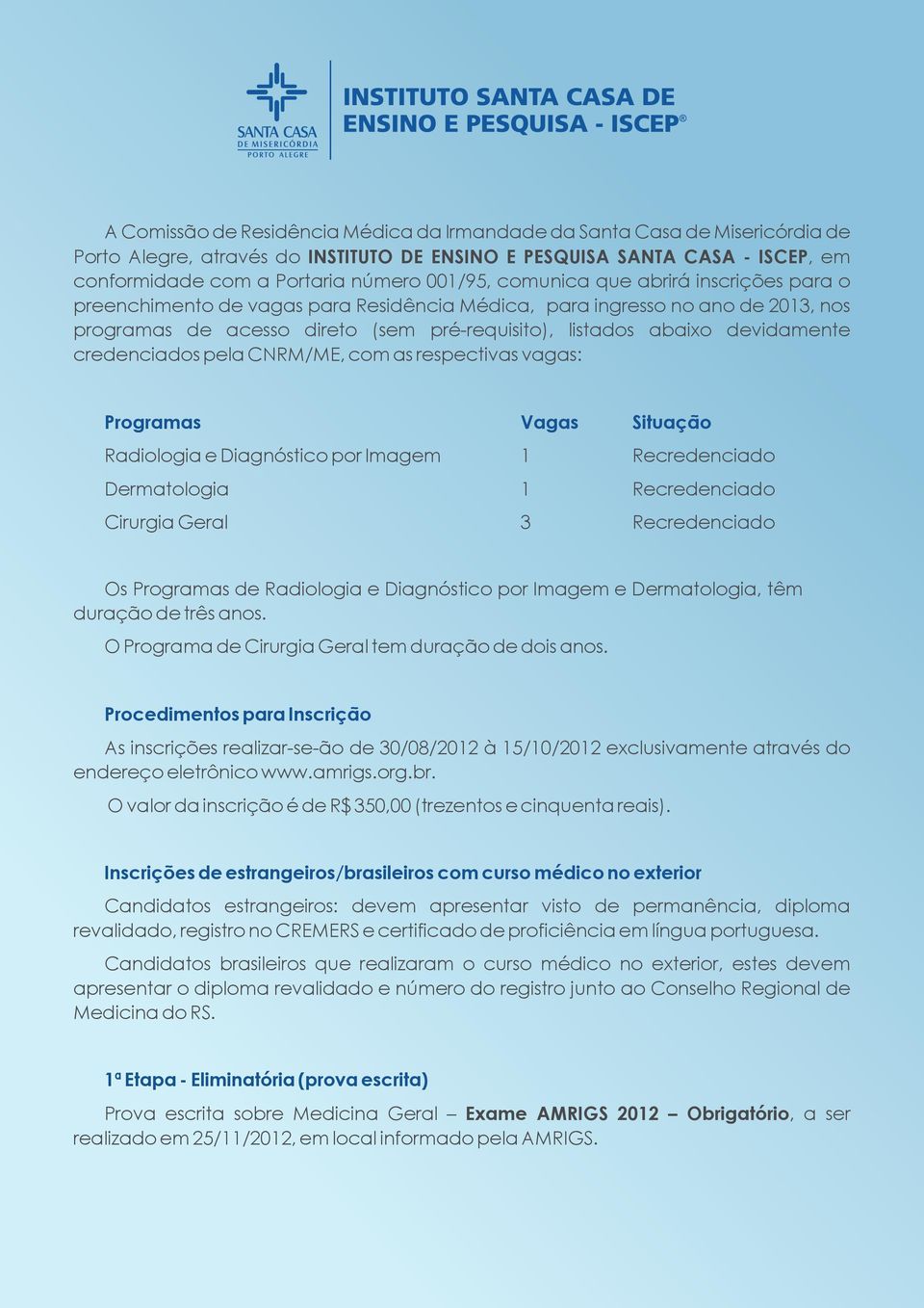 credenciados pela CNRM/ME, com as respectivas vagas: Programas Vagas Situação Radiologia e Diagnóstico por Imagem 1 Recredenciado Dermatologia 1 Recredenciado Cirurgia Geral 3 Recredenciado Os