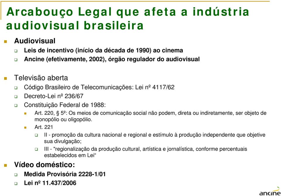 220, 5º: Os meios de comunicação social não podem, direta ou indiretamente, ser objeto de monopólio ou oligopólio. Art.