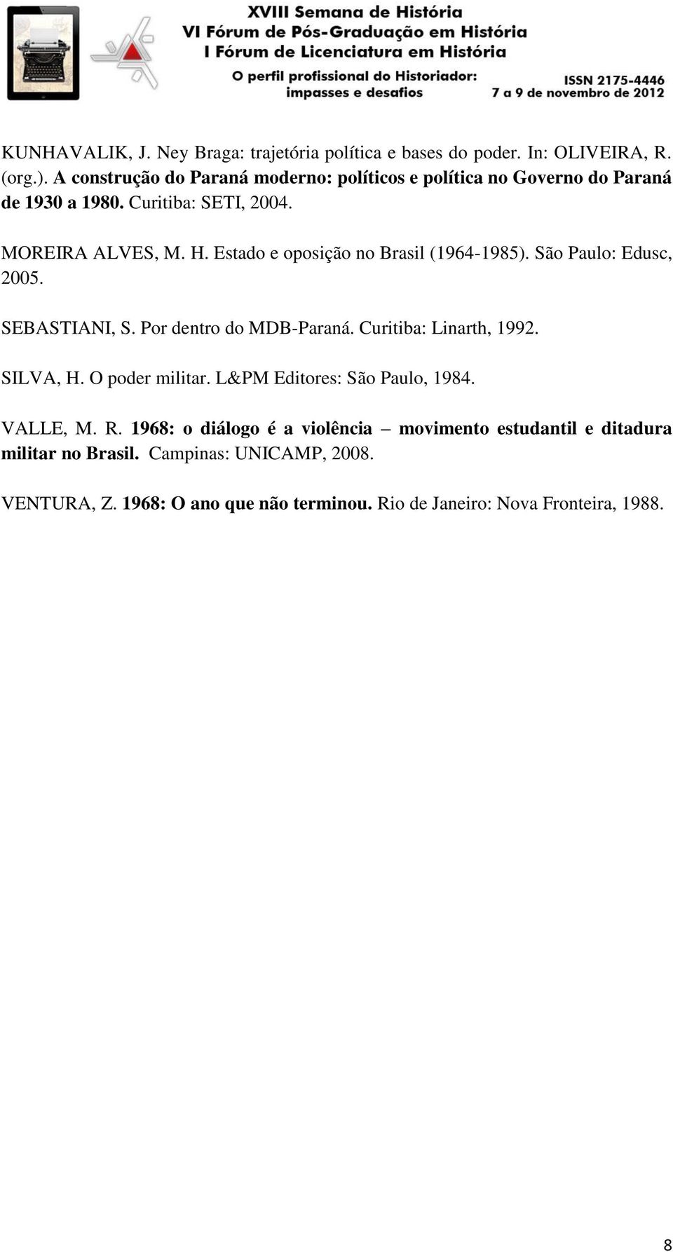 Estado e oposição no Brasil (1964-1985). São Paulo: Edusc, 2005. SEBASTIANI, S. Por dentro do MDB-Paraná. Curitiba: Linarth, 1992. SILVA, H.