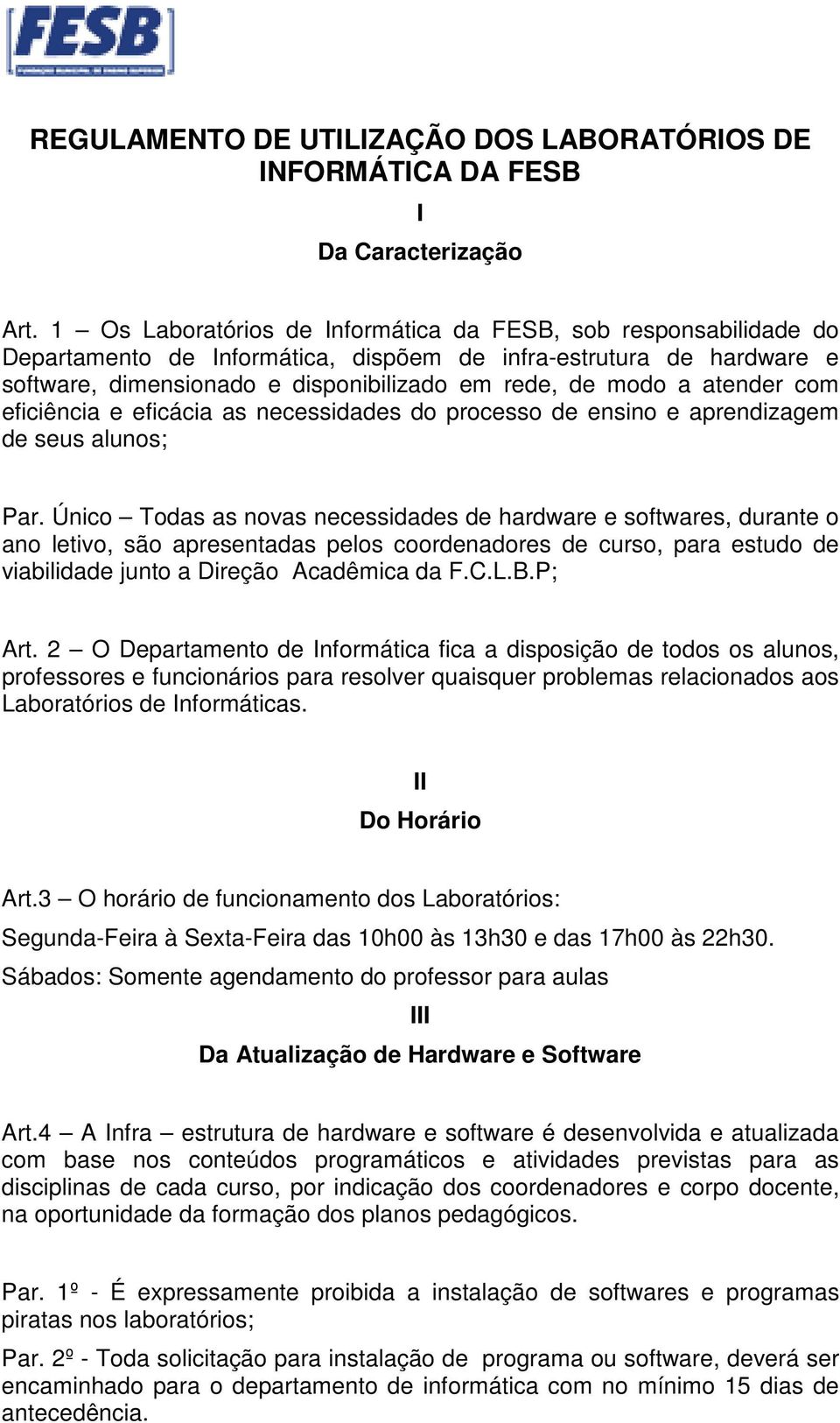 atender com eficiência e eficácia as necessidades do processo de ensino e aprendizagem de seus alunos; Par.