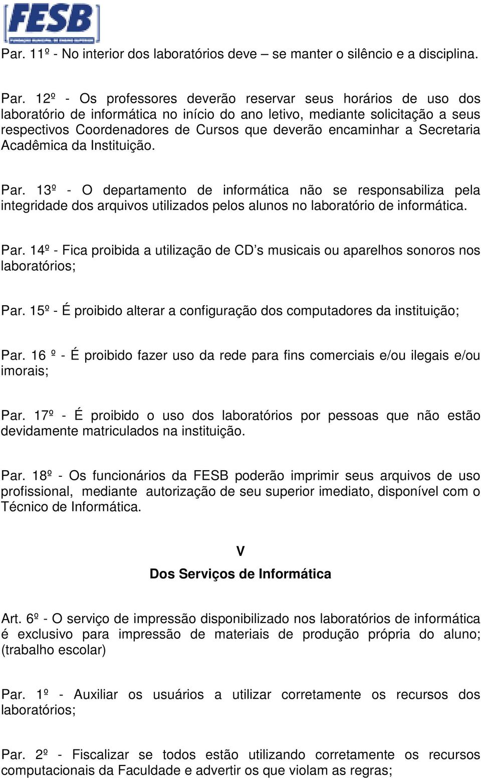 encaminhar a Secretaria Acadêmica da Instituição. Par. 13º - O departamento de informática não se responsabiliza pela integridade dos arquivos utilizados pelos alunos no laboratório de informática.