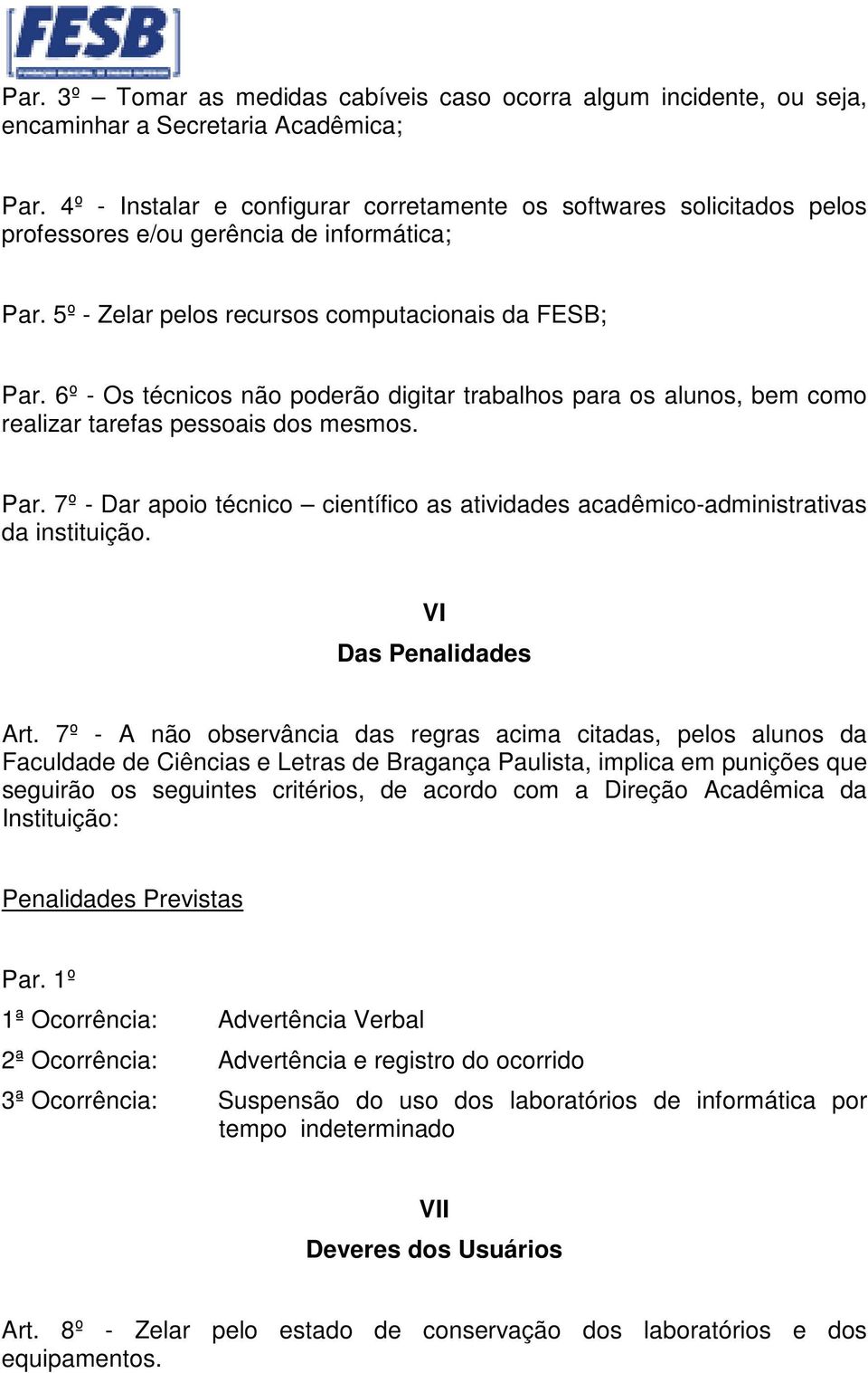 6º - Os técnicos não poderão digitar trabalhos para os alunos, bem como realizar tarefas pessoais dos mesmos. Par.