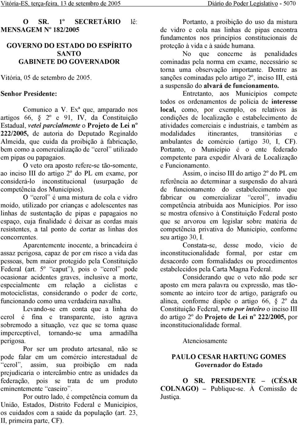 Exª que, amparado nos artigos 66, 2º e 91, IV, da Constituição Estadual, vetei parcialmente o Projeto de Lei nº 222/2005, de autoria do Deputado Reginaldo Almeida, que cuida da proibição à