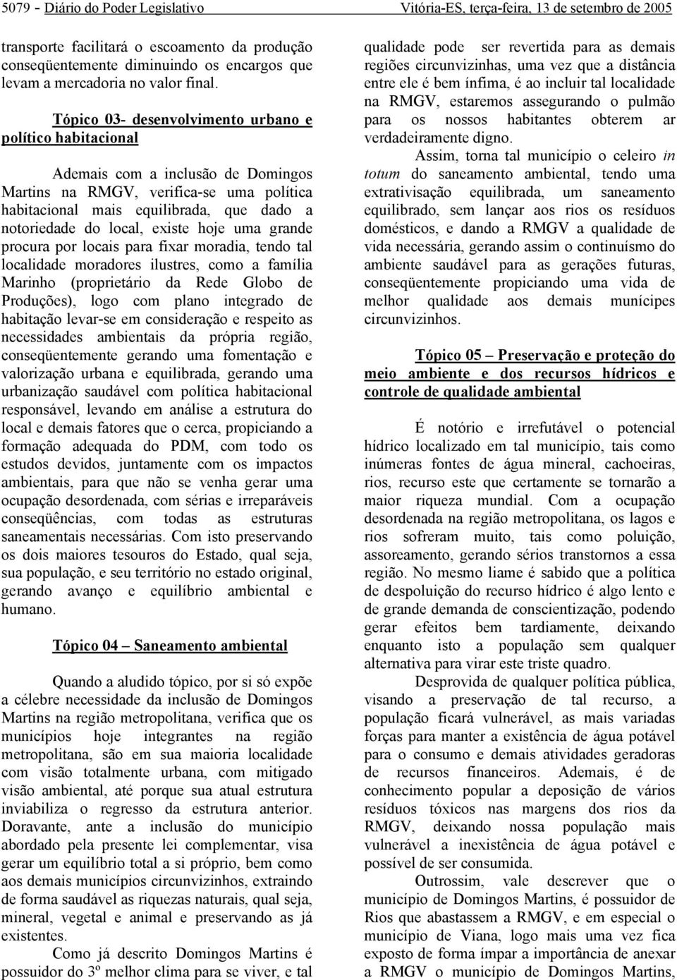 existe hoje uma grande procura por locais para fixar moradia, tendo tal localidade moradores ilustres, como a família Marinho (proprietário da Rede Globo de Produções), logo com plano integrado de