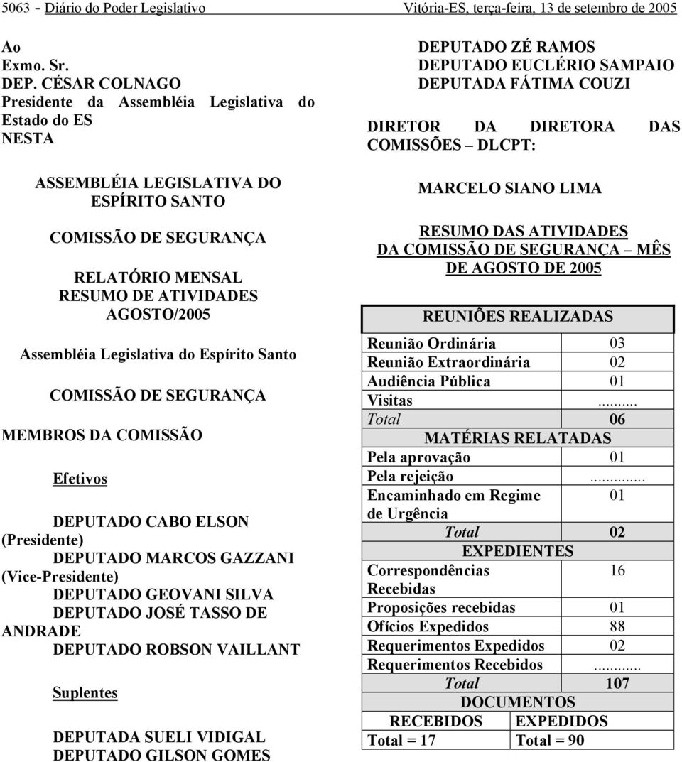 Legislativa do Espírito Santo COMISSÃO DE SEGURANÇA MEMBROS DA COMISSÃO Efetivos DEPUTADO CABO ELSON (Presidente) DEPUTADO MARCOS GAZZANI (Vice-Presidente) DEPUTADO GEOVANI SILVA DEPUTADO JOSÉ TASSO