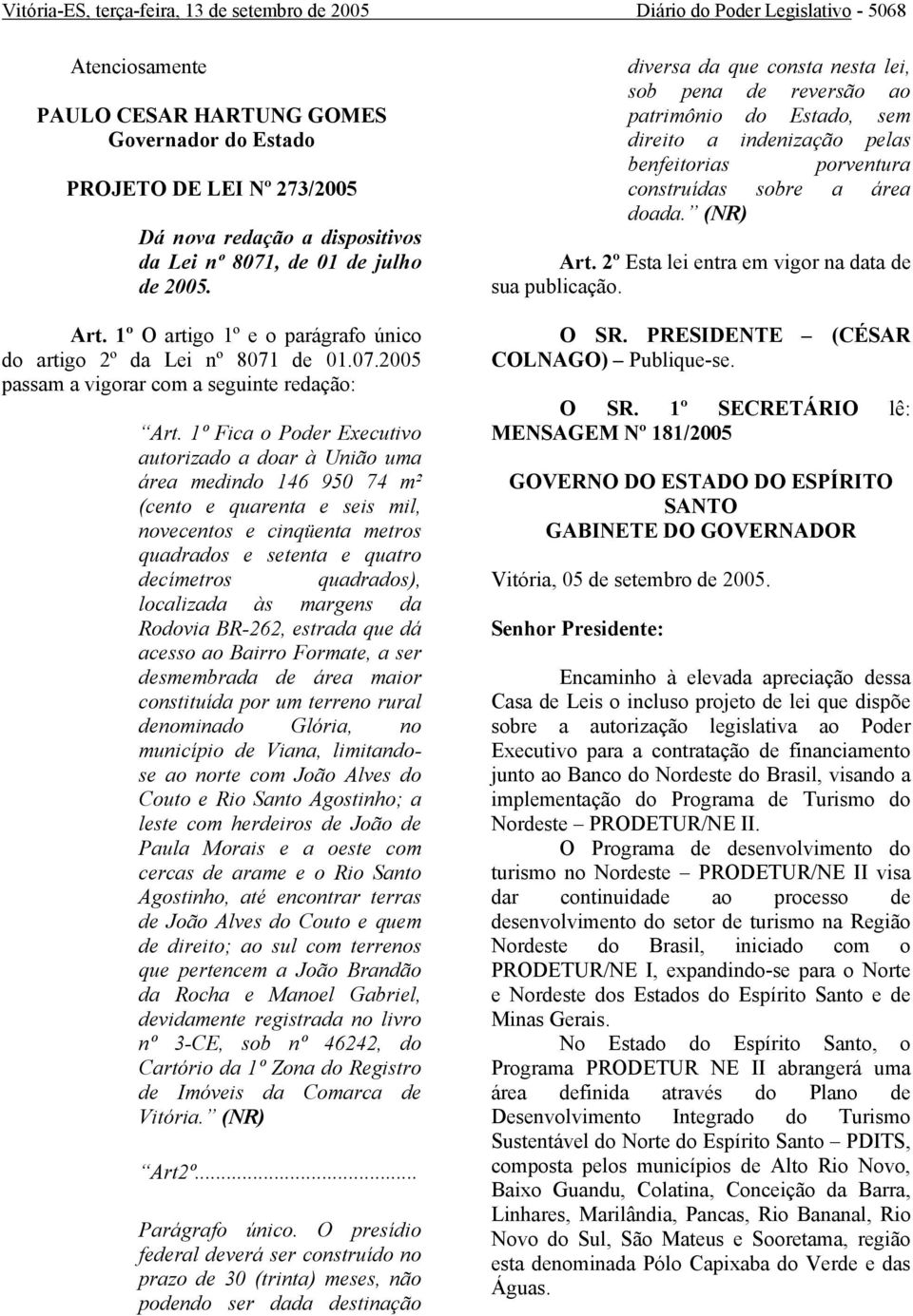 1º Fica o Poder Executivo autorizado a doar à União uma área medindo 146 950 74 m² (cento e quarenta e seis mil, novecentos e cinqüenta metros quadrados e setenta e quatro decímetros quadrados),