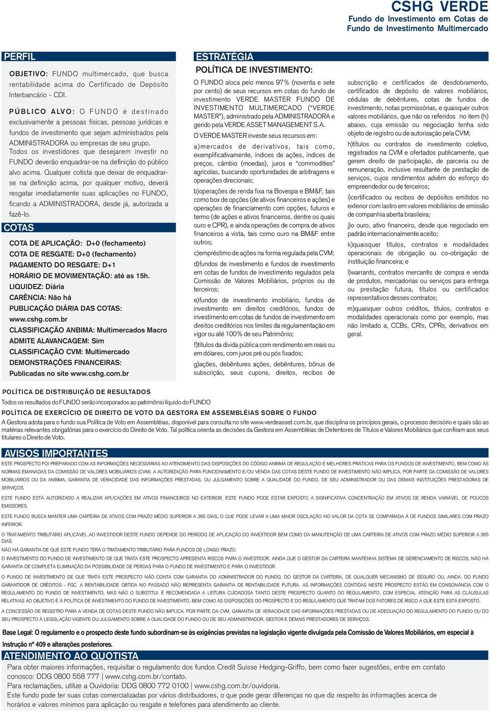 grupo. Todos os investidores que desejarem investir no FUNDO deverão enquadrar-se na definição do público alvo acima.