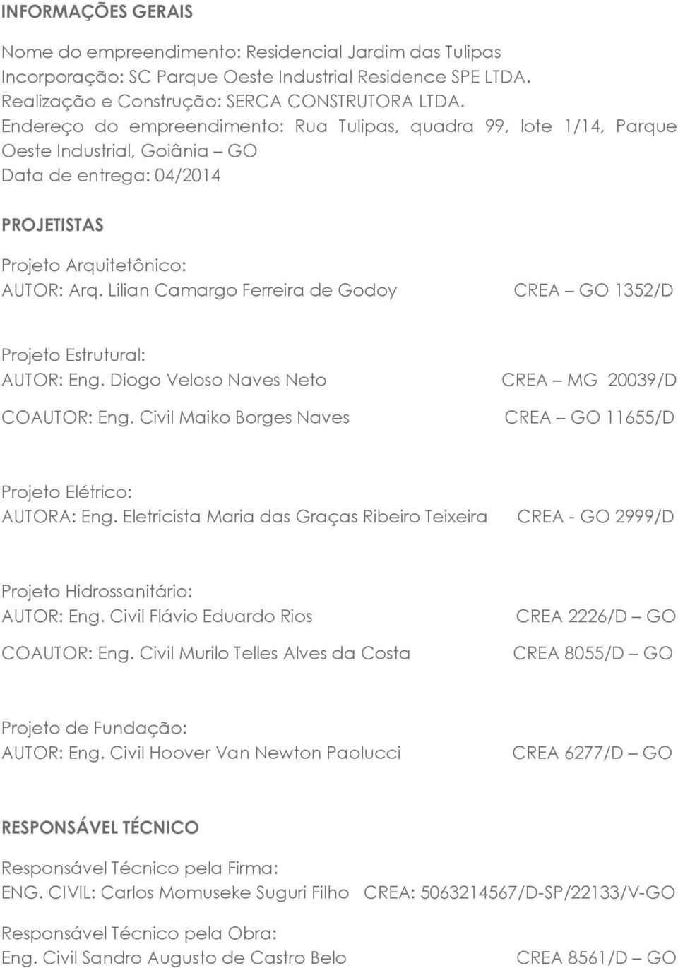 Lilian Camargo Ferreira de Godoy CREA GO 1352/D Projeto Estrutural: AUTOR: Eng. Diogo Veloso Naves Neto CREA MG 20039/D COAUTOR: Eng.