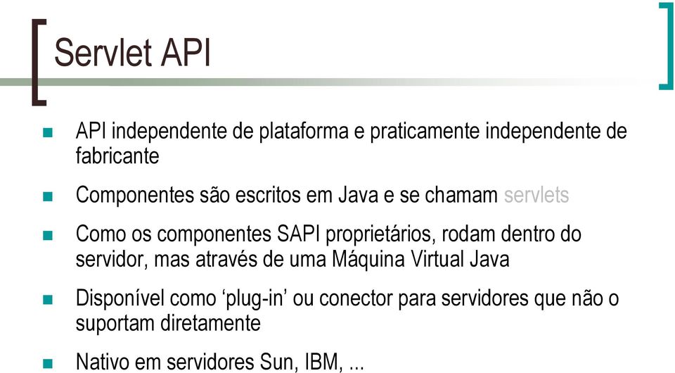 proprietários, rodam dentro do servidor, mas através de uma Máquina Virtual Java