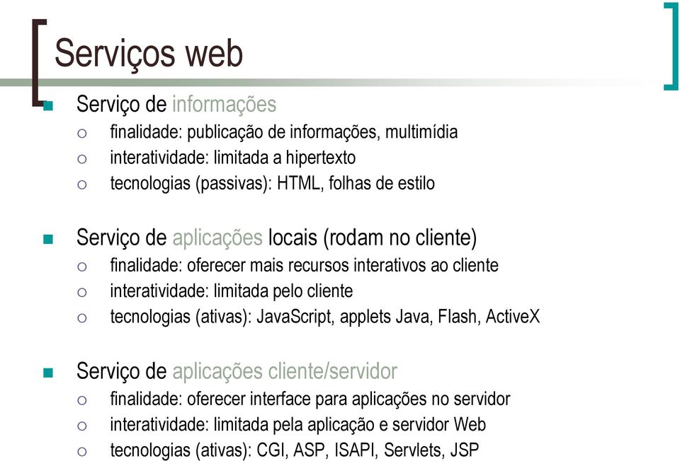 interatividade: limitada pelo cliente tecnologias (ativas): JavaScript, applets Java, Flash, ActiveX Serviço de aplicações cliente/servidor