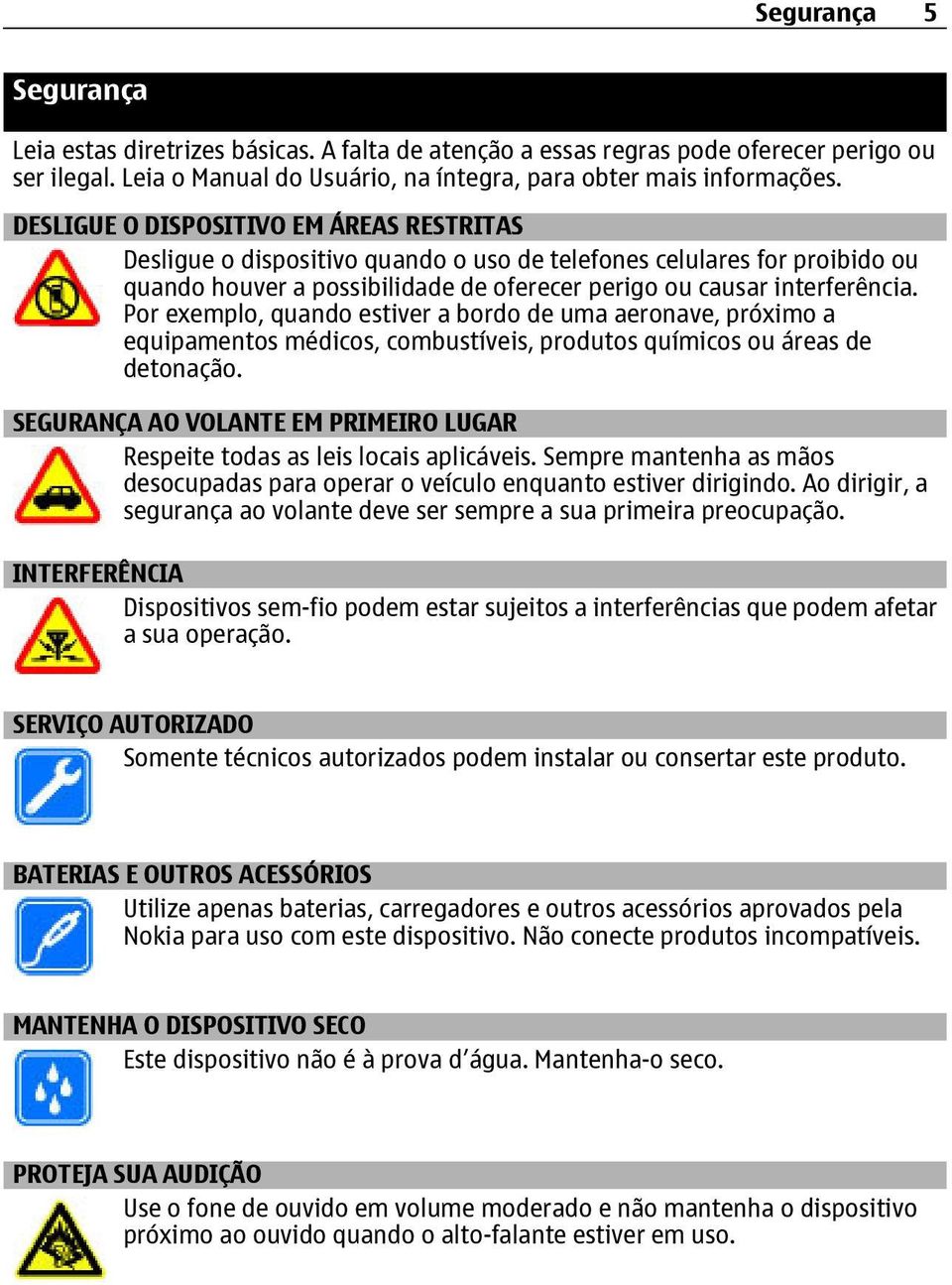 Por exemplo, quando estiver a bordo de uma aeronave, próximo a equipamentos médicos, combustíveis, produtos químicos ou áreas de detonação.