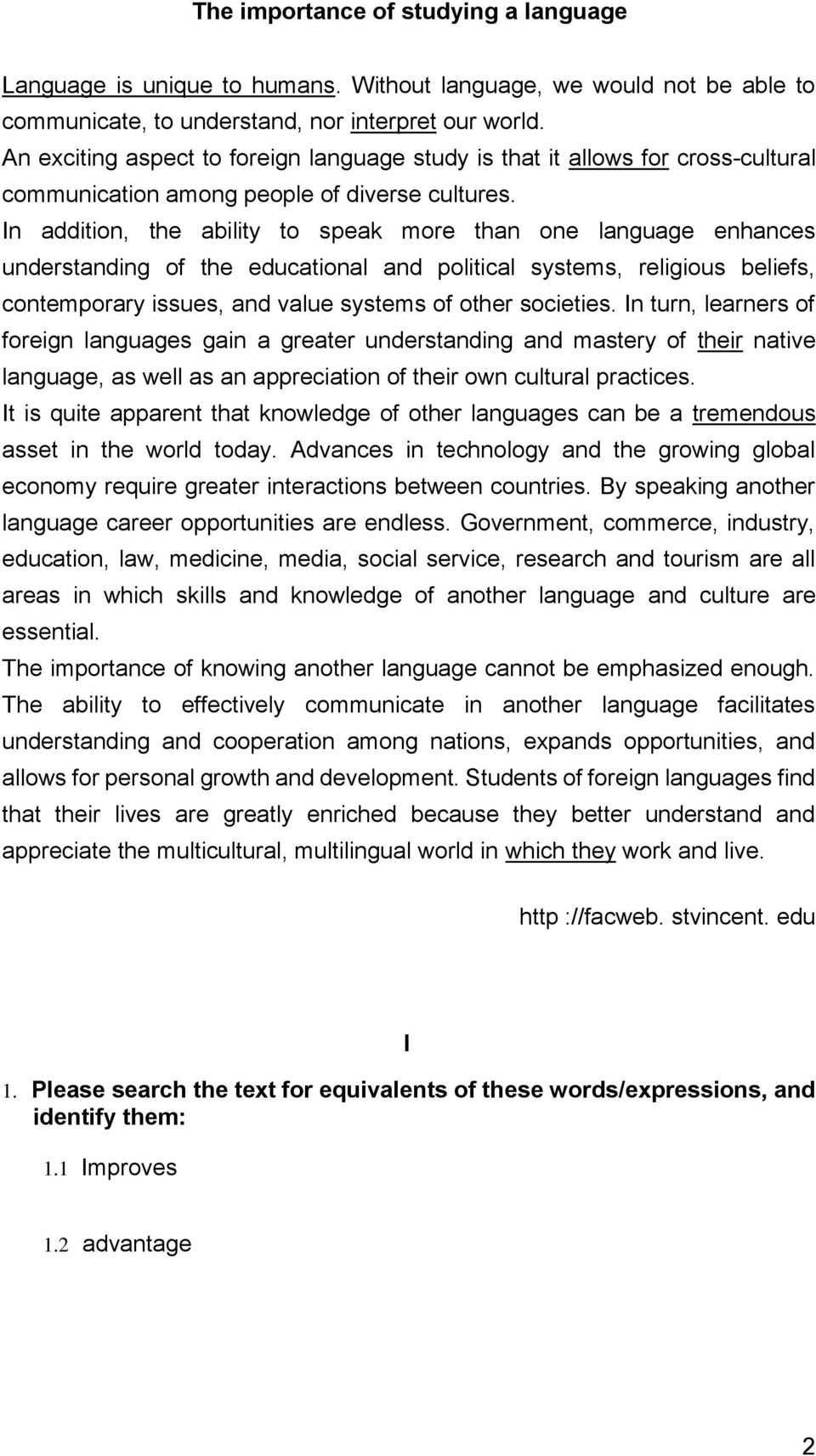 In addition, the ability to speak more than one language enhances understanding of the educational and political systems, religious beliefs, contemporary issues, and value systems of other societies.