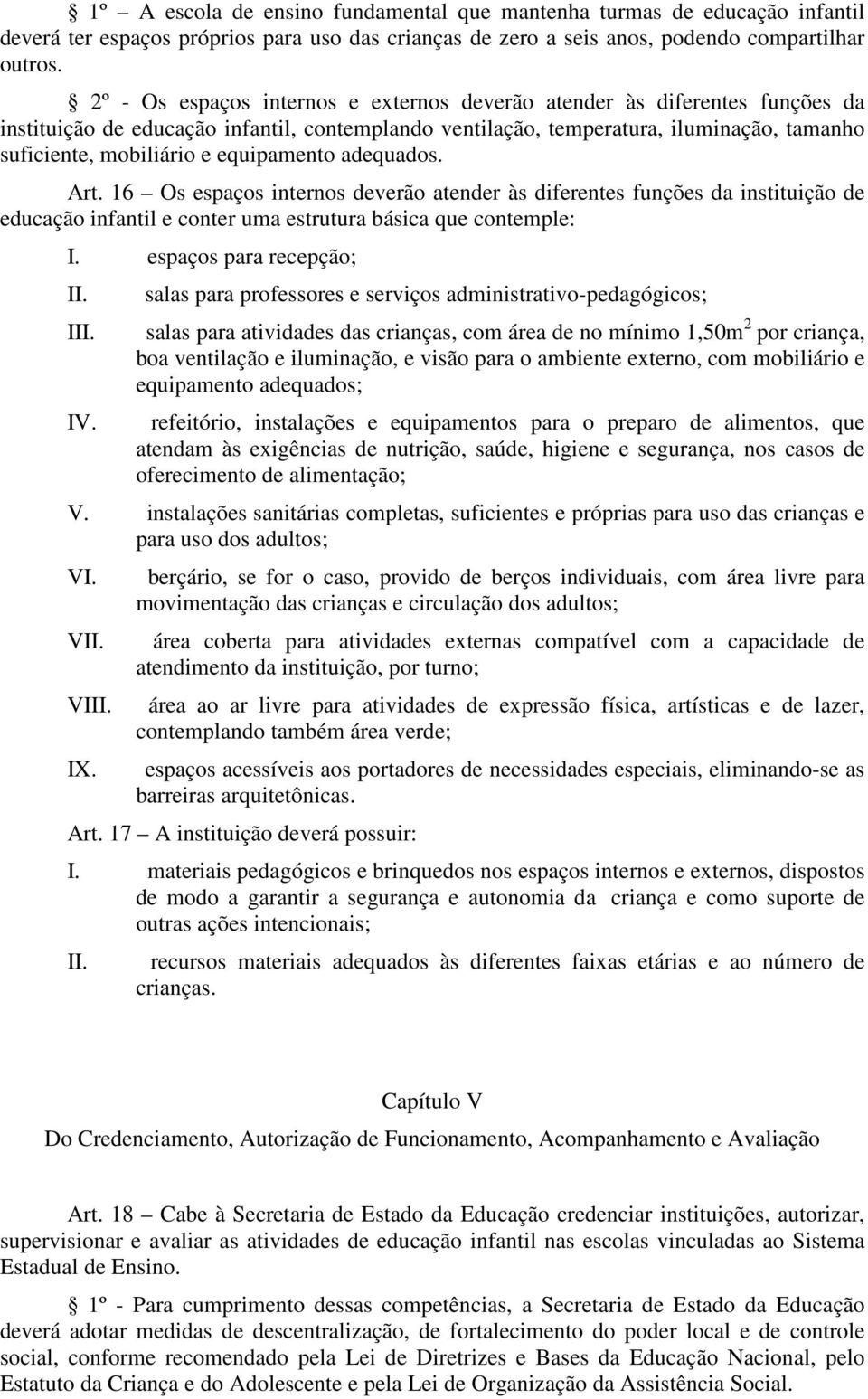 equipamento adequados. Art. 16 Os espaços internos deverão atender às diferentes funções da instituição de educação infantil e conter uma estrutura básica que contemple: I.