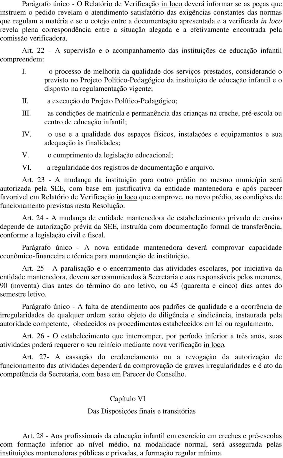 22 A supervisão e o acompanhamento das instituições de educação infantil compreendem: I.