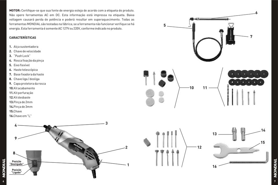 Esta ferramenta é somente AC 127V ou 220V, conforme indicado no produto. 5 6 CARACTERÍSTICAS 7 1. Alça sustentadora 2. Chave de velocidade 3. Push Lock 4. Rosca fixação da pinça 5. Eixo flexível 6.