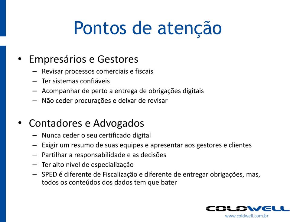 digital Exigir um resumo de suas equipes e apresentar aos gestores e clientes Partilhar a responsabilidade e as decisões Ter alto