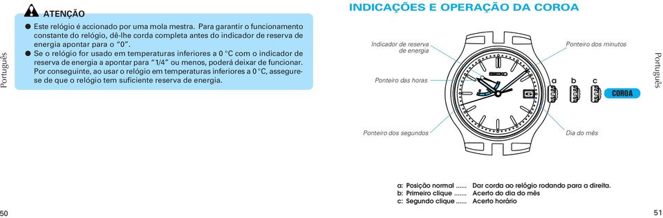 Por conseguinte, ao usar o relógio em temperaturas inferiores a 0 C, assegurese de que o relógio tem suficiente reserva de energia.