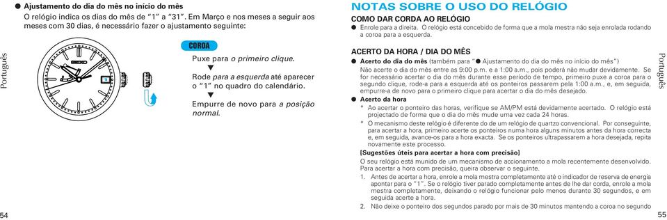 Empurre de novo para a posição normal. NOTAS SOBRE O USO DO RELÓGIO COMO DAR CORDA AO RELÓGIO Enrole para a direita.