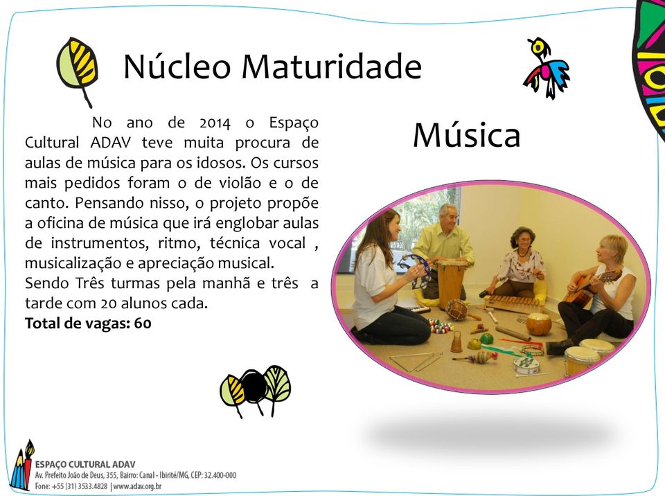 Pensando nisso, o projeto propõe a oficina de música que irá englobar aulas de instrumentos,