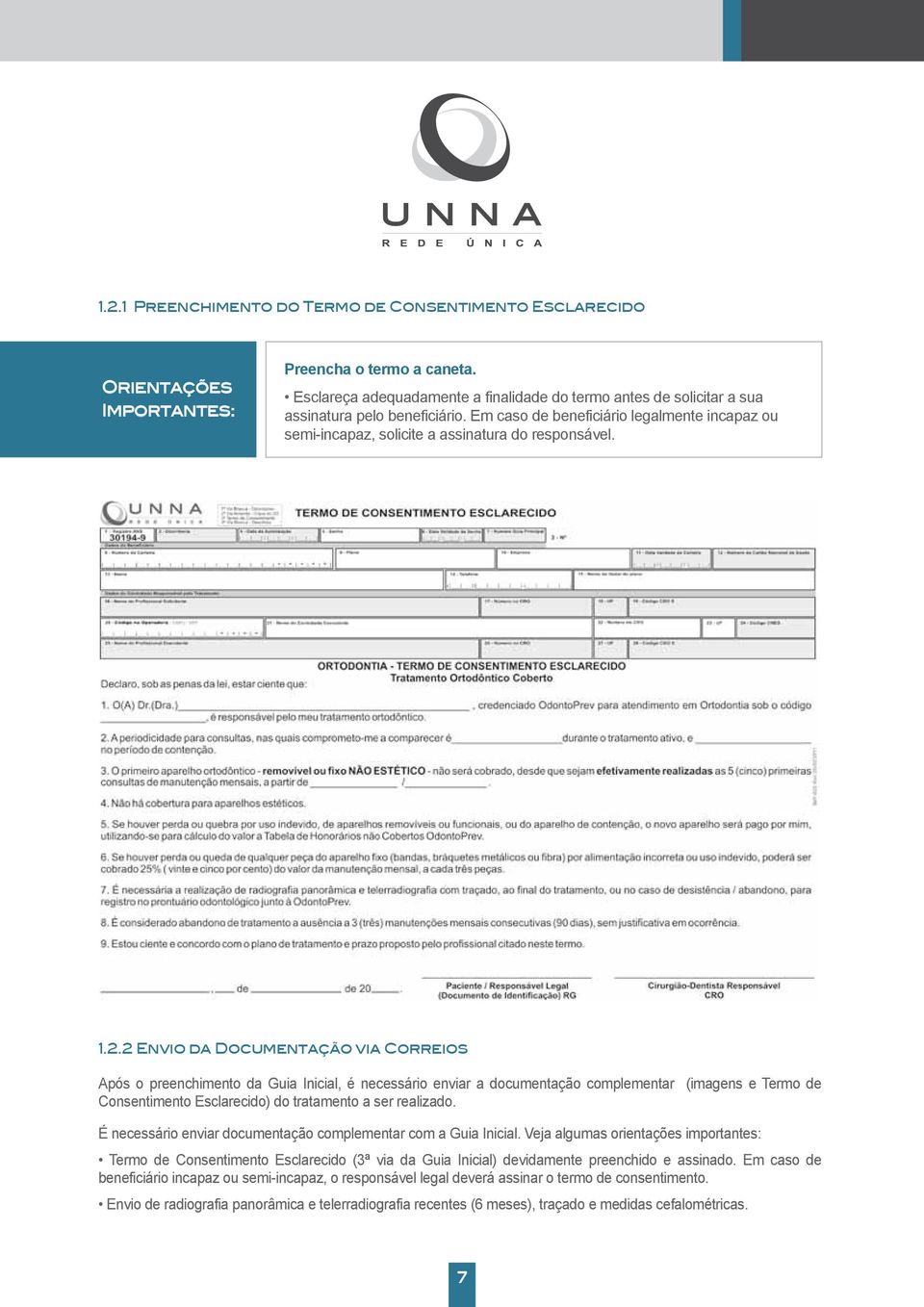 1.2.2 Envio da Documentação via Correios Após o preenchimento da Guia Inicial, é necessário enviar a documentação complementar (imagens e Termo de Consentimento Esclarecido) do tratamento a ser