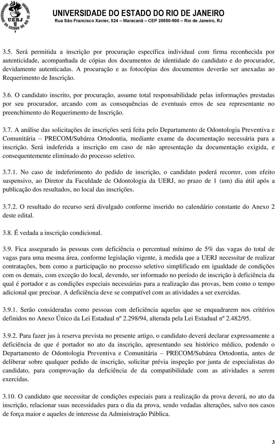 O candidato inscrito, por procuração, assume total responsabilidade pelas informações prestadas por seu procurador, arcando com as consequências de eventuais erros de seu representante no