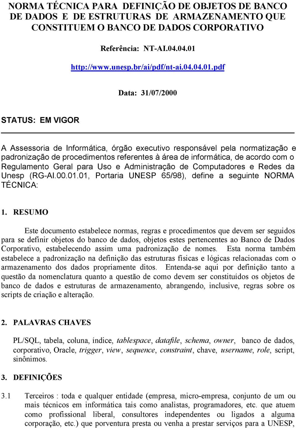 pdf Data: 31/07/2000 STATUS: EM VIGOR A Assessoria de Informática, órgão executivo responsável pela normatização e padronização de procedimentos referentes à área de informática, de acordo com o