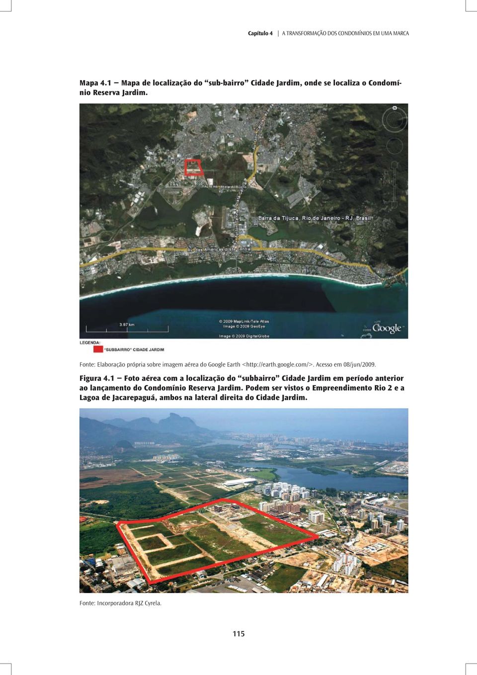 Fonte: Elaboração própria sobre imagem aérea do Google Earth <http://earth.google.com/>. Acesso em 08/jun/2009. Figura 4.