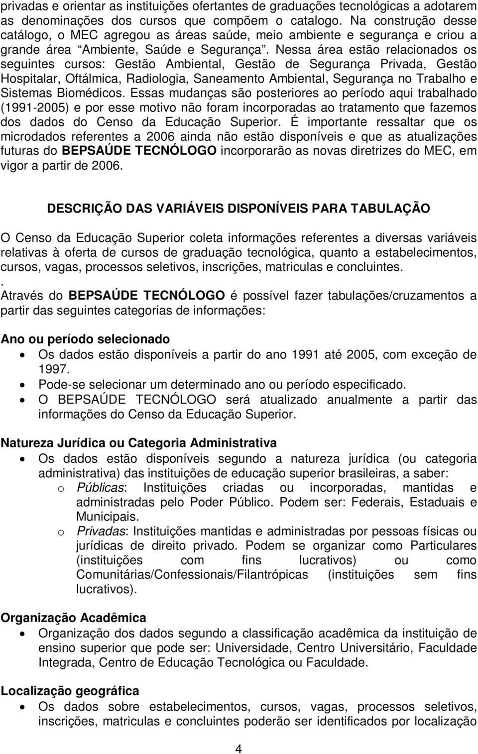 Nessa área estão relacionados os seguintes cursos: Gestão Ambiental, Gestão de Segurança Privada, Gestão Hospitalar, Oftálmica, Radiologia, Saneamento Ambiental, Segurança no Trabalho e Sistemas