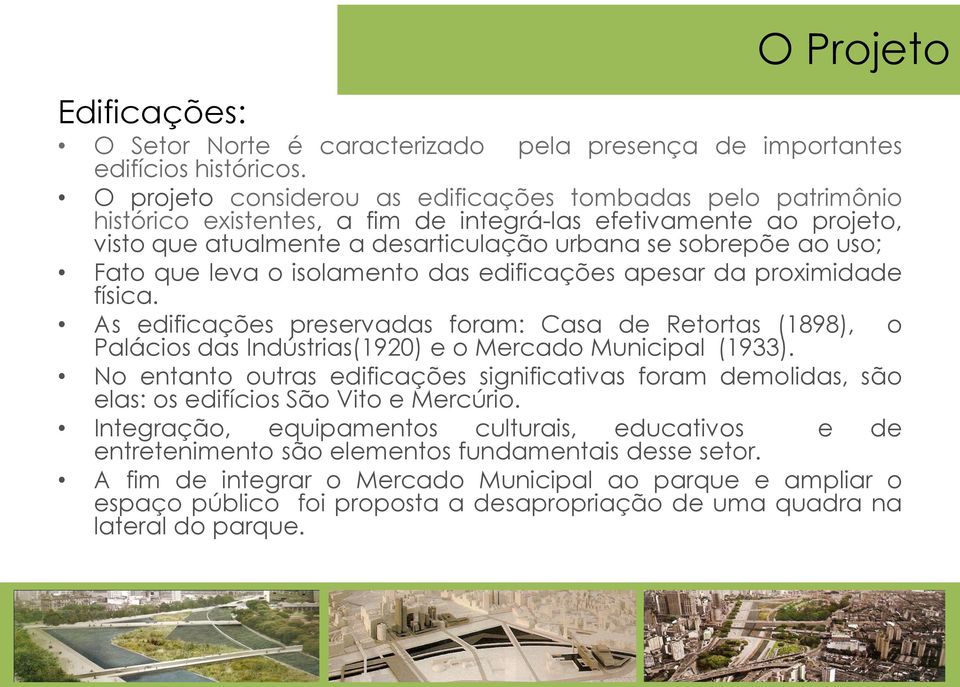 que leva o isolamento das edificações apesar da proximidade física. As edificações preservadas foram: Casa de Retortas (1898), o Palácios das Indústrias(1920) e o Mercado Municipal (1933).