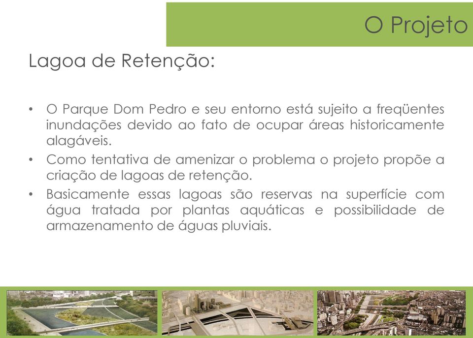 Como tentativa de amenizar o problema o projeto propõe a criação de lagoas de retenção.