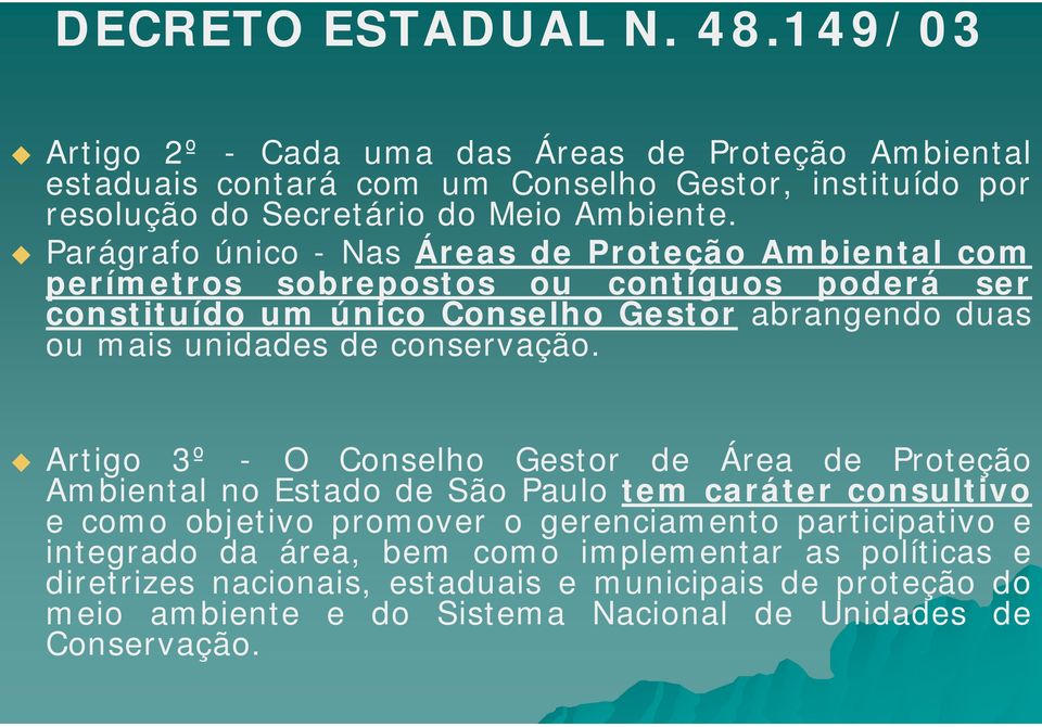 Parágrafo único - Nas Áreas de Proteção Ambiental com perímetros sobrepostos ou contíguos poderá ser constituído um único Conselho Gestor abrangendo duas ou mais unidades de