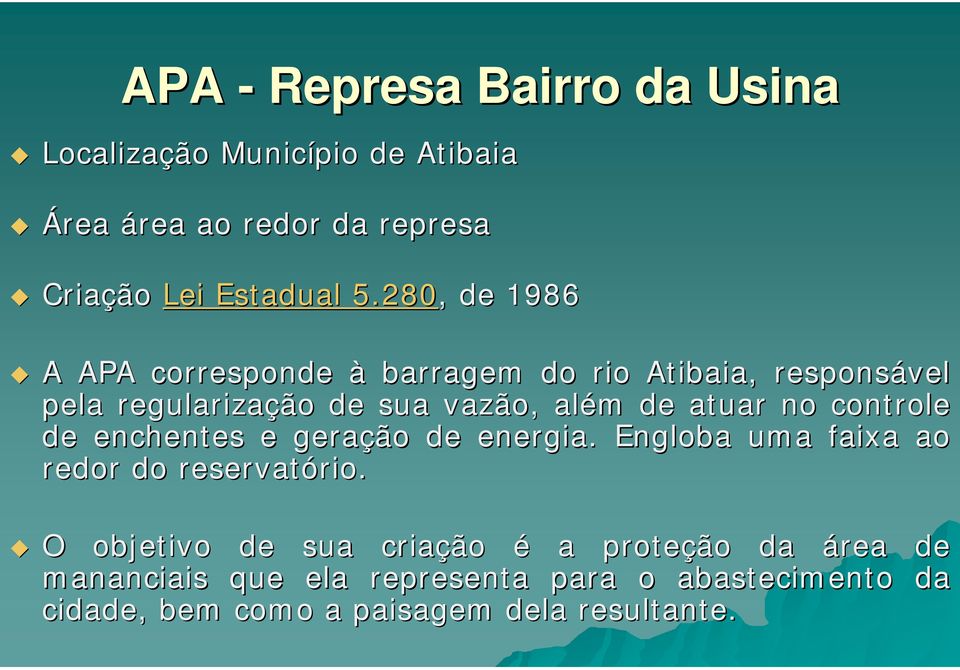 no controle de enchentes e geração de energia. Engloba uma faixa ao redor do reservatório. rio.