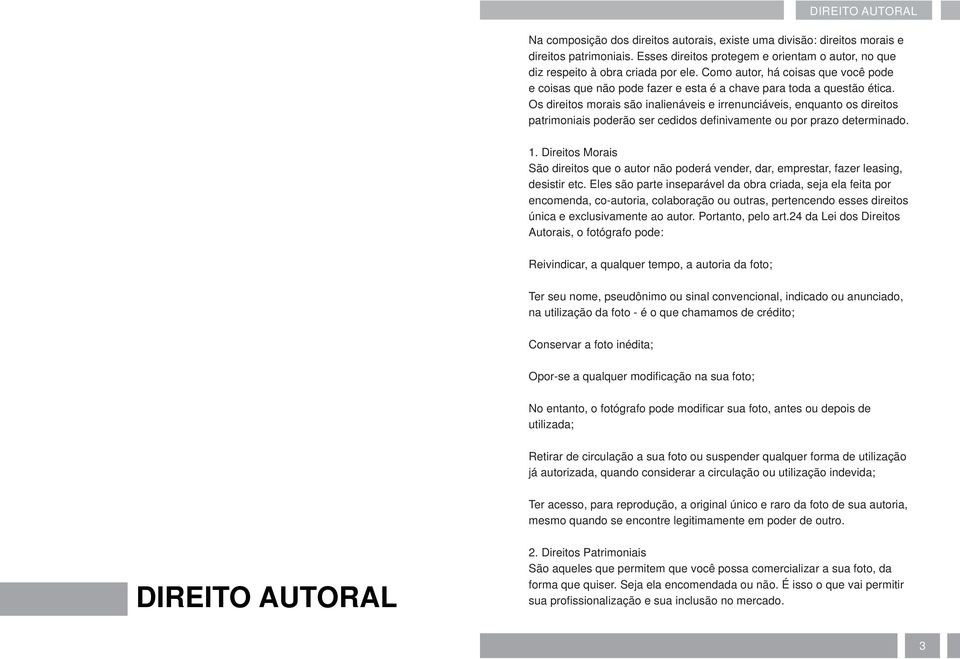 Os direitos morais são inalienáveis e irrenunciáveis, enquanto os direitos patrimoniais poderão ser cedidos defi nivamente ou por prazo determinado. 1.