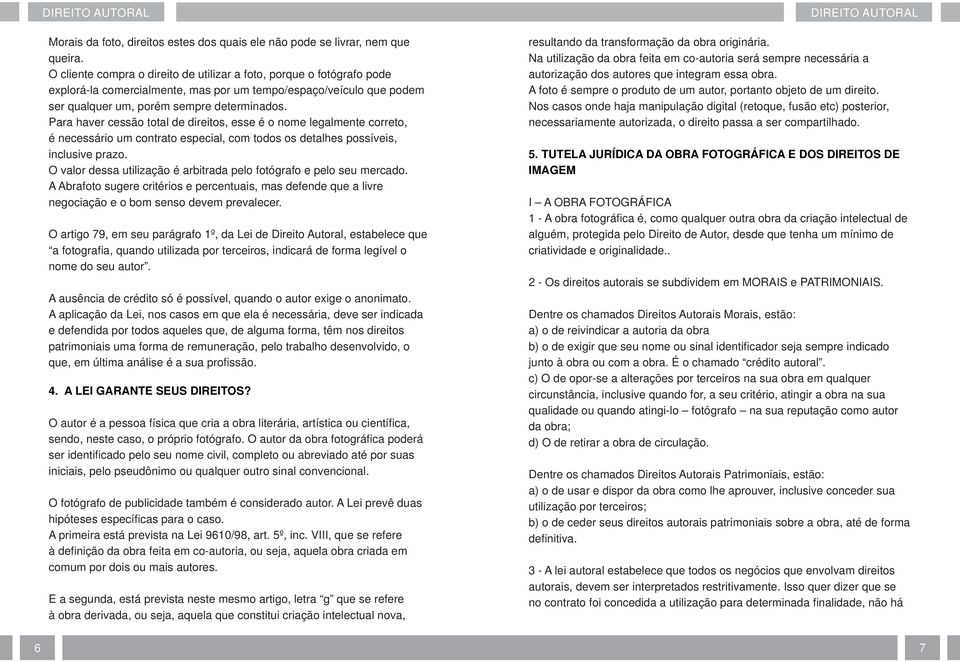 Para haver cessão total de direitos, esse é o nome legalmente correto, é necessário um contrato especial, com todos os detalhes possíveis, inclusive prazo.