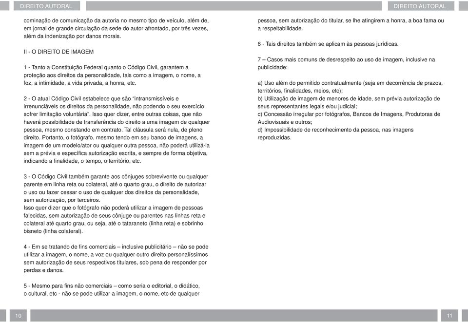 honra, etc. 2 - O atual Código Civil estabelece que são intransmissíveis e irrenunciáveis os direitos da personalidade, não podendo o seu exercício sofrer limitação voluntária.