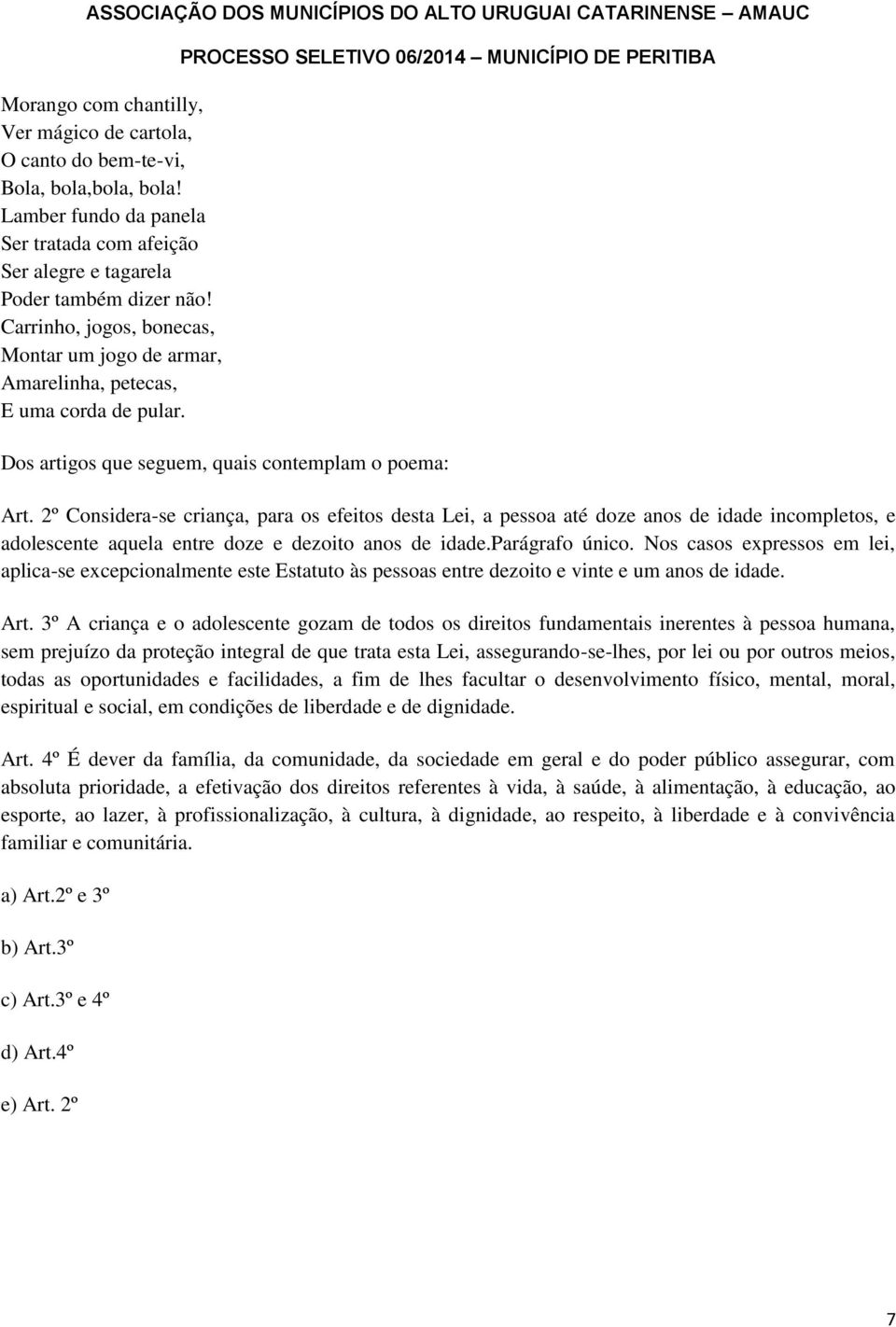 2º Considera-se criança, para os efeitos desta Lei, a pessoa até doze anos de idade incompletos, e adolescente aquela entre doze e dezoito anos de idade.parágrafo único.