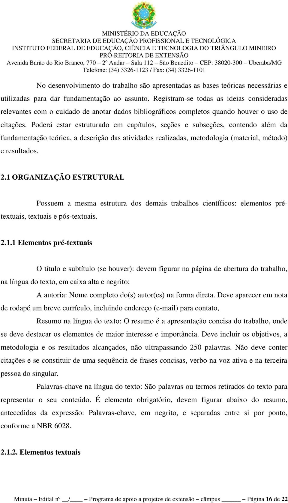 Poderá estar estruturado em capítulos, seções e subseções, contendo além da fundamentação teórica, a descrição das atividades realizadas, metodologia (material, método) e resultados. 2.