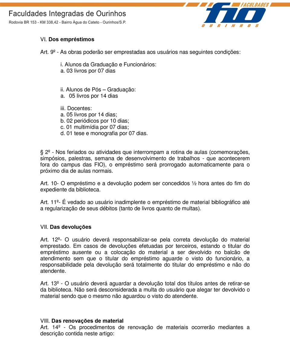 2º - Nos feriados ou atividades que interrompam a rotina de aulas (comemorações, simpósios, palestras, semana de desenvolvimento de trabalhos - que acontecerem fora do campus das FIO), o empréstimo