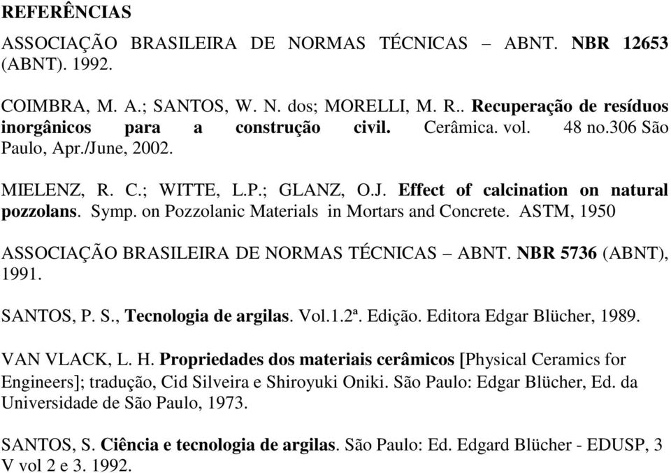 ASTM, 1950 ASSOCIAÇÃO BRASILEIRA DE NORMAS TÉCNICAS ABNT. NBR 5736 (ABNT), 1991. SANTOS, P. S., Tecnologia de argilas. Vol.1.2ª. Edição. Editora Edgar Blücher, 1989. VAN VLACK, L. H.