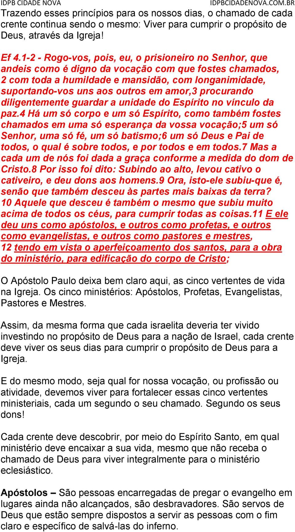 amor,3 procurando diligentemente guardar a unidade do Espírito no vínculo da paz.