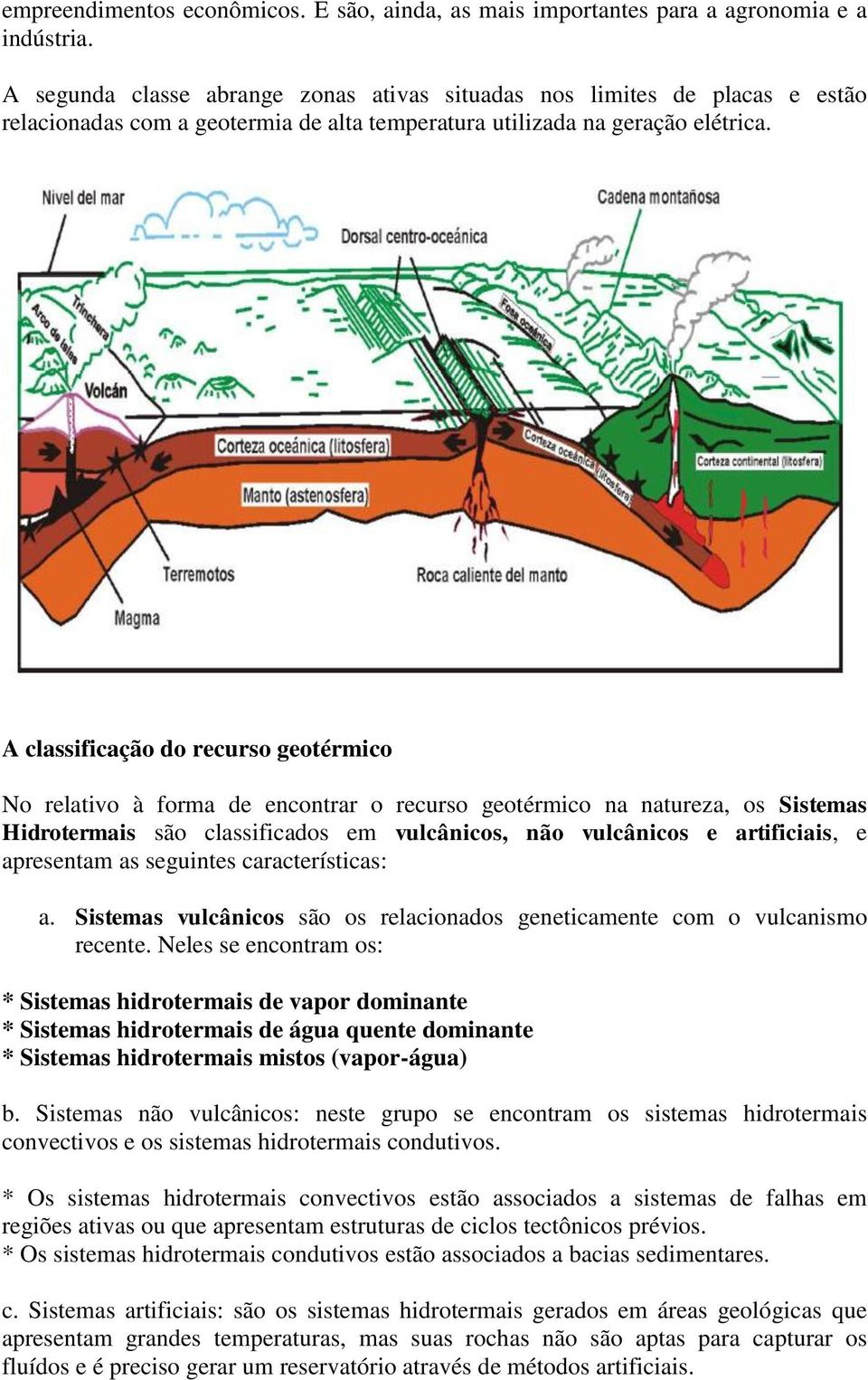 A classificação do recurso geotérmico No relativo à forma de encontrar o recurso geotérmico na natureza, os Sistemas Hidrotermais são classificados em vulcânicos, não vulcânicos e artificiais, e