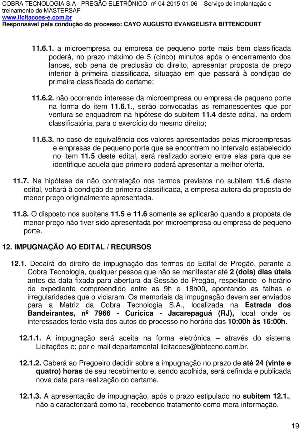 não ocorrendo interesse da microempresa ou empresa de pequeno porte na forma do item 11.6.1., serão convocadas as remanescentes que por ventura se enquadrem na hipótese do subitem 11.