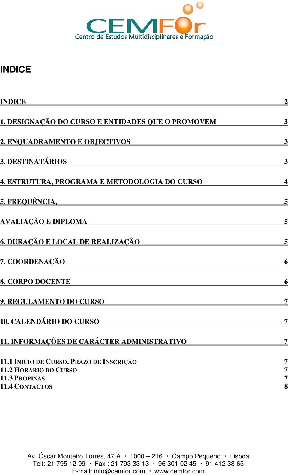 DURAÇÃO E LOCAL DE REALIZAÇÃO 5 7. COORDENAÇÃO 6 8. CORPO DOCENTE 6 9. REGULAMENTO DO CURSO 7 10.