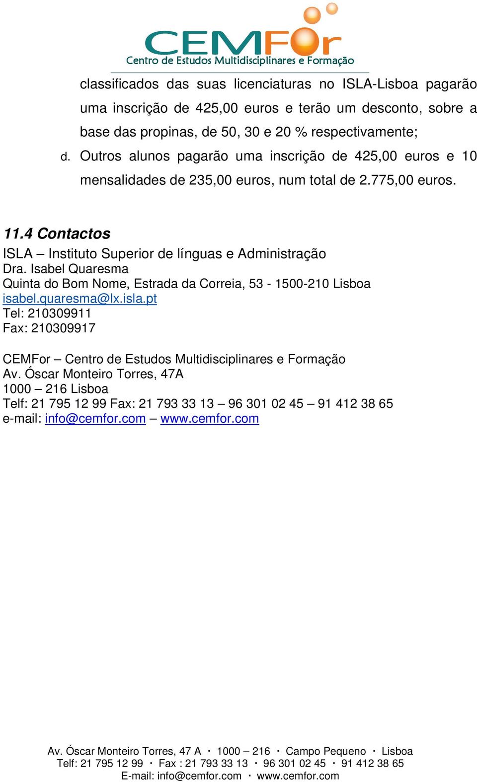 4 Contactos ISLA Instituto Superior de línguas e Administração Dra. Isabel Quaresma Quinta do Bom Nome, Estrada da Correia, 53-1500-210 Lisboa isabel.quaresma@lx.isla.